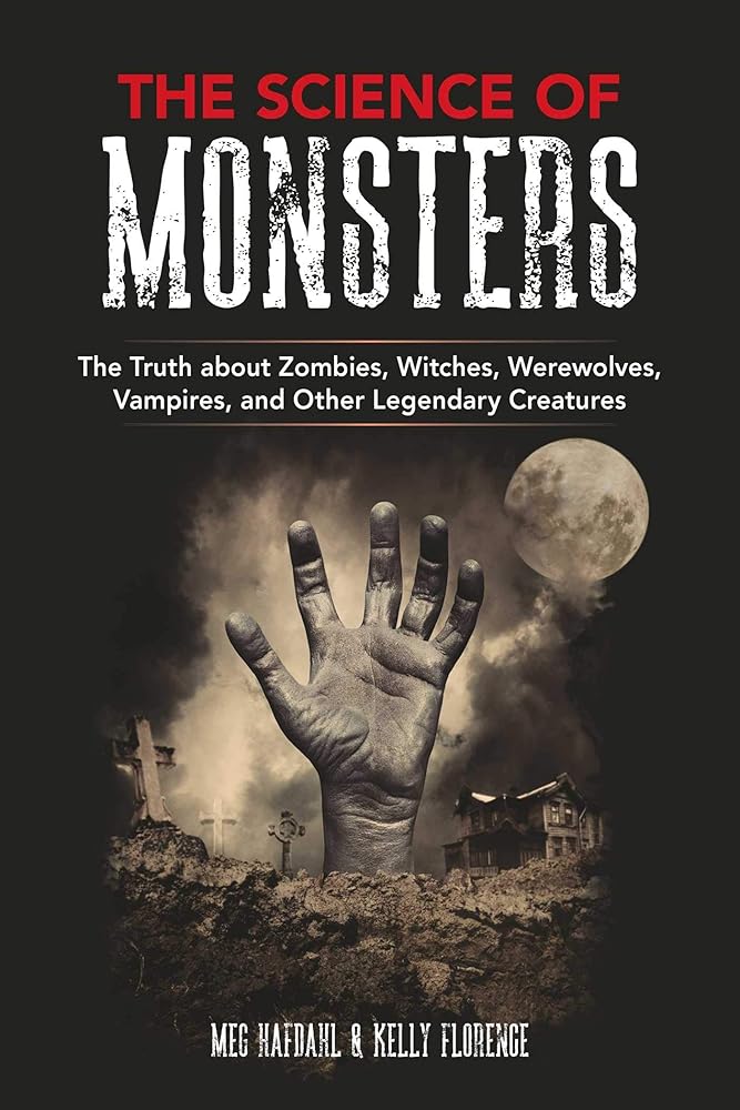 The Science of Monsters: The Truth about Zombies, Witches, Werewolves, Vampires, and Other Legendary Creatures cover image