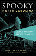 Spooky North Carolina: Tales of Hauntings, Strange Happenings, and Other Local Lore by S. E Schlosser