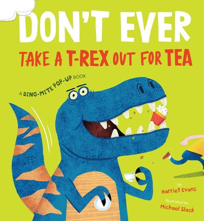 Don't Ever Take a T-Rex out for Tea: A Dino-Mite Pop-Up Book by Harriet Evans, Michael Slack