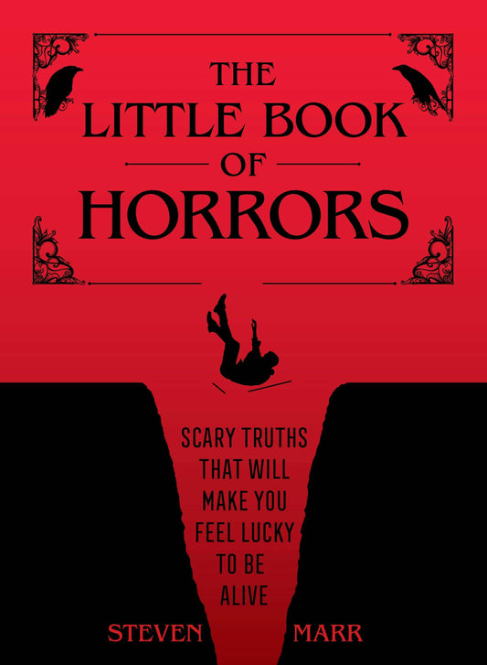 The Little Book of Horrors: Scary Truths That Will Make You Feel Lucky to Be Alive by Steven Marr