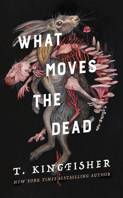 What Moves the Dead (Sworn Soldier, 1) by T Kingfisher