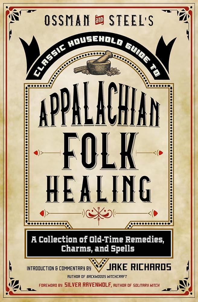 Ossman & Steel's Classic Household Guide to Appalachian Folk Healing: A Collection of Old-Time Remedies, Charms, and Spells cover image