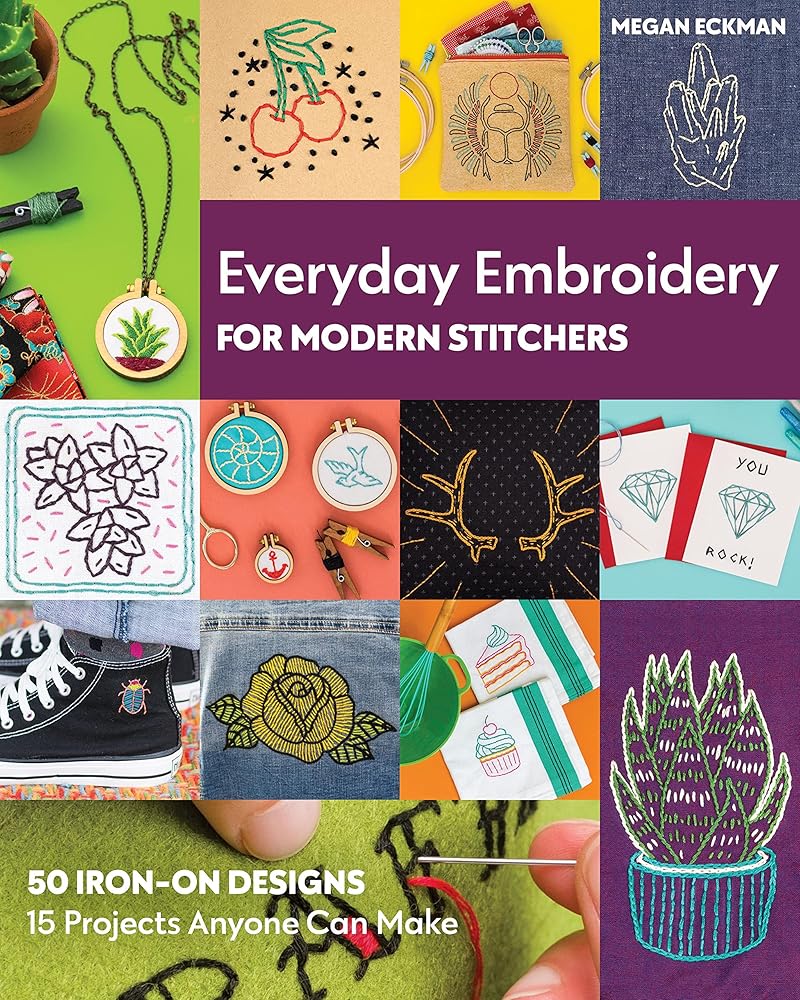 Everyday Embroidery for Modern Stitchers: 50 Iron-On Designs; 15 Projects Anyone Can Make cover image