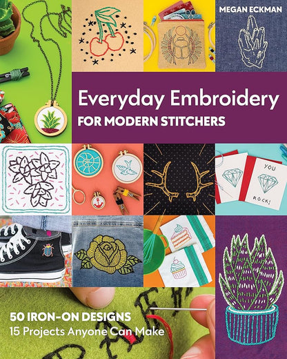 Everyday Embroidery for Modern Stitchers: 50 Iron-On Designs; 15 Projects Anyone Can Make cover image