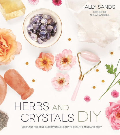 Herbs and Crystals DIY: Use Plant Medicine and Crystal Energy to Heal the Mind and Body cover image