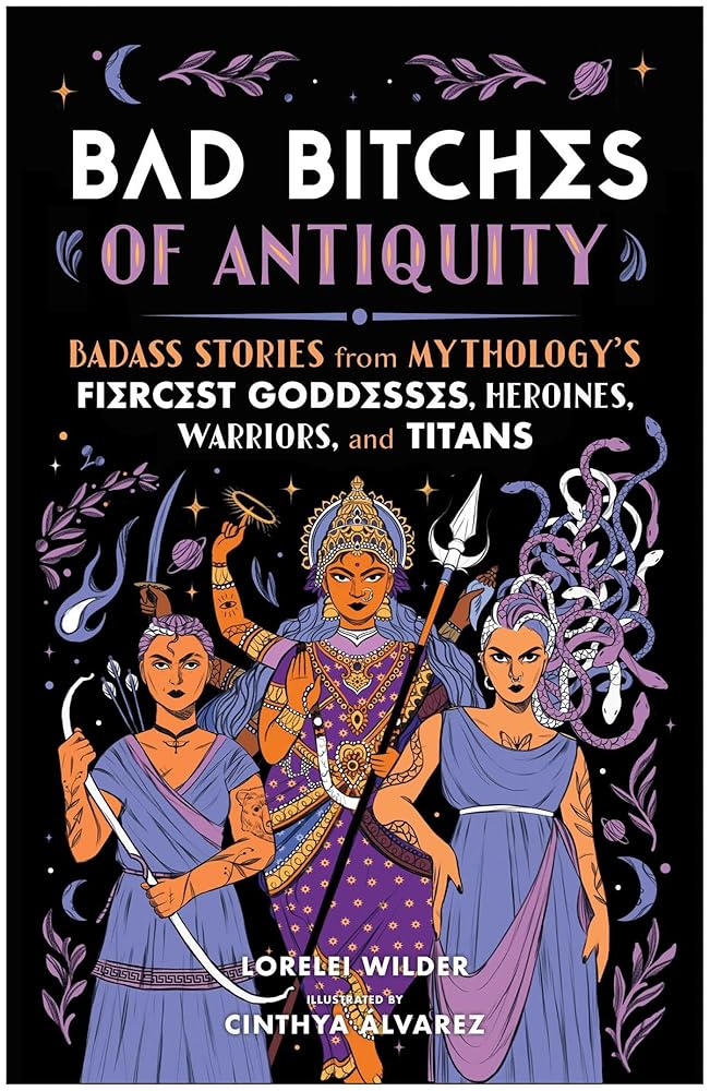 Bad Bitches of Antiquity: Badass Stories from Mythology's Fiercest Goddesses, Heroines, Warriors, and Titans cover image