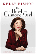 The Third Gilmore Girl: A Memoir by Kelly Bishop